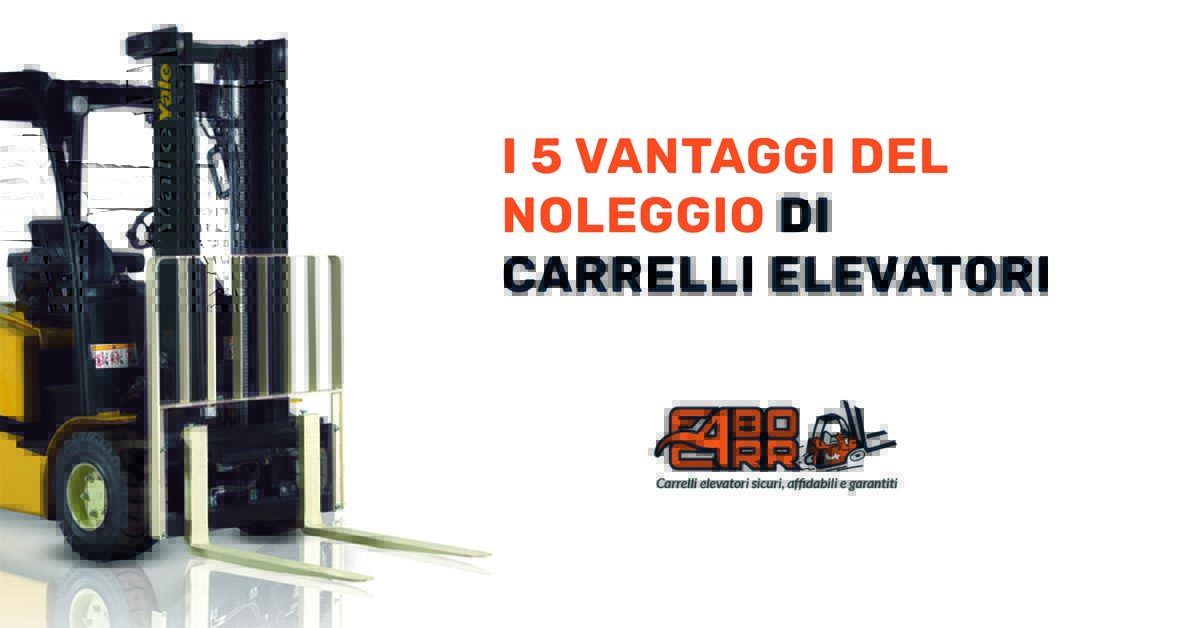 5 vantaggi noleggio carrelli elevatori